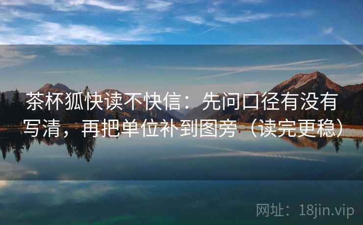 茶杯狐快读不快信：先问口径有没有写清，再把单位补到图旁（读完更稳）