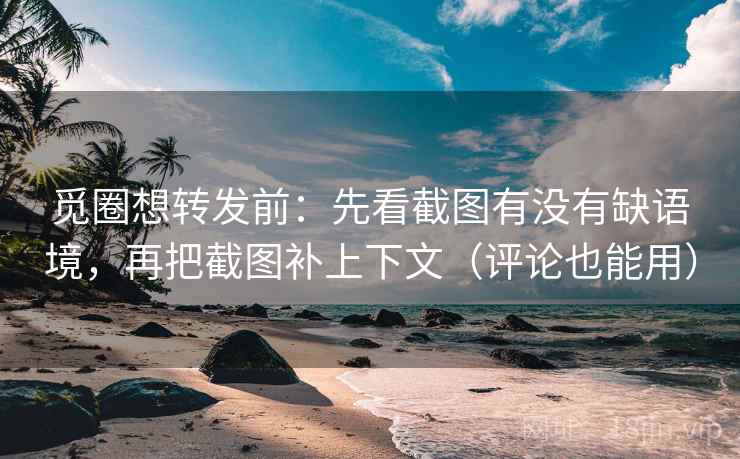 觅圈想转发前:先看截图有没有缺语境,再把截图补上下文(评论也能用) 觅圈想转发前:先看截图有没有缺语境,再把截图补上下文(评论也能用)