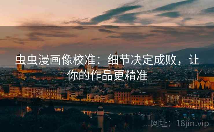 虫虫漫画像校准：细节决定成败，让你的作品更精准